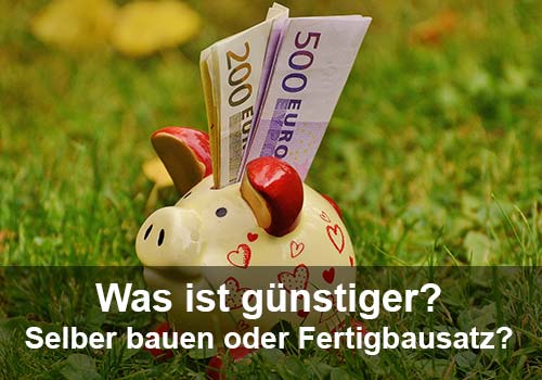 Was ist günstiger? Selber bauen oder Fertigbausatz